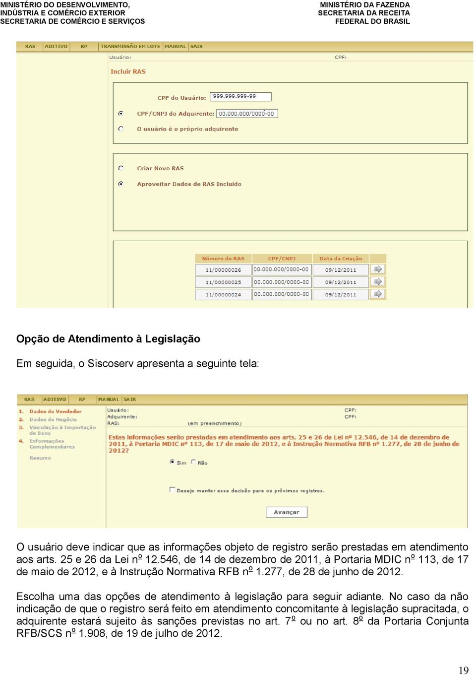 277, de 28 de junho de 2012. Escolha uma das opções de atendimento à legislação para seguir adiante.