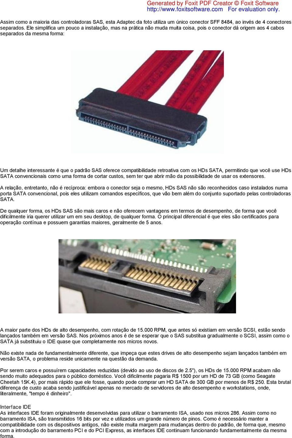 compatibilidade retroativa com os HDs SATA, permitindo que você use HDs SATA convencionais como uma forma de cortar custos, sem ter que abrir mão da possibilidade de usar os extensores.