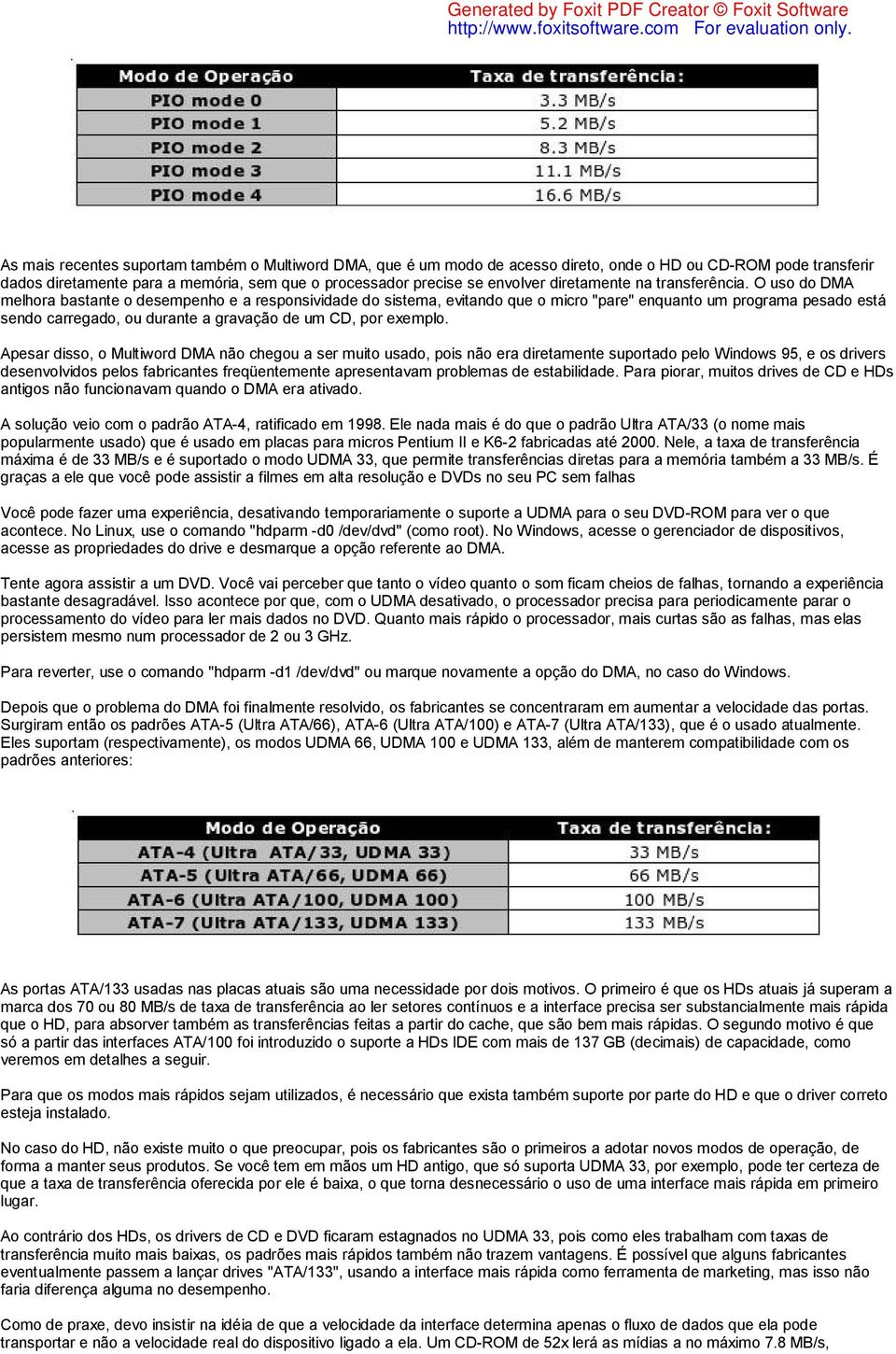 O uso do DMA melhora bastante o desempenho e a responsividade do sistema, evitando que o micro "pare" enquanto um programa pesado está sendo carregado, ou durante a gravação de um CD, por exemplo.