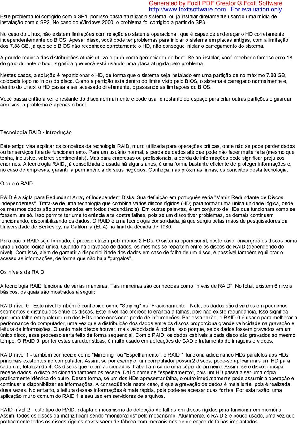 No caso do Linux, não existem limitações com relação ao sistema operacional, que é capaz de endereçar o HD corretamente independentemente do BIOS.