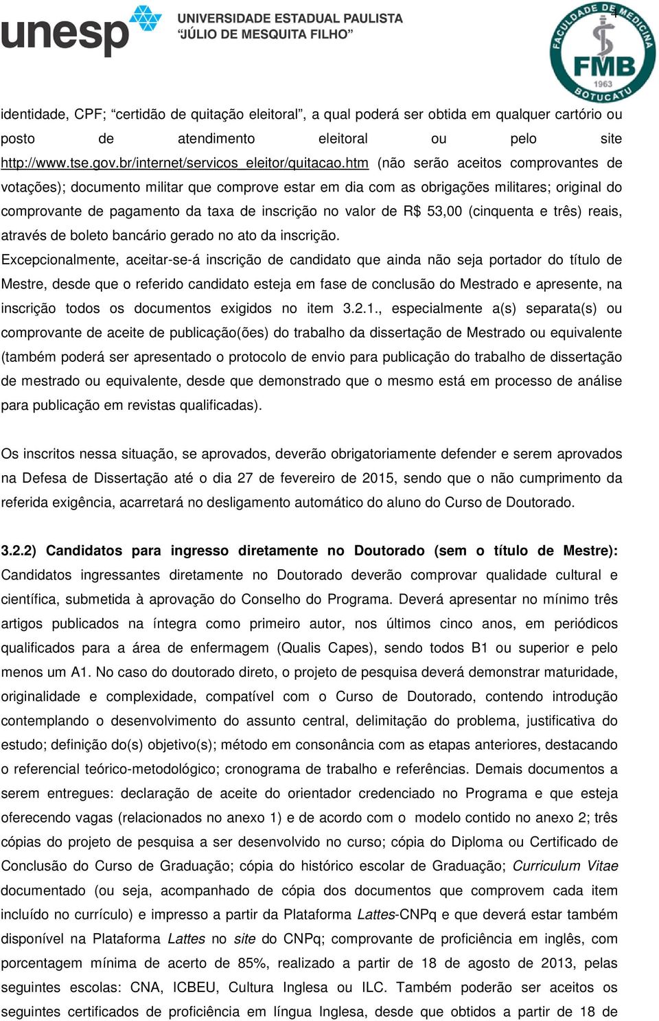 htm (não serão aceitos comprovantes de votações); documento militar que comprove estar em dia com as obrigações militares; original do comprovante de pagamento da taxa de inscrição no valor de R$