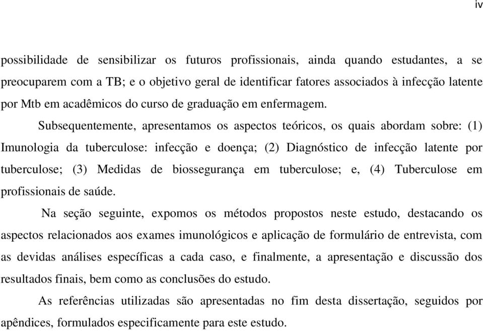 Subsequentemente, apresentamos os aspectos teóricos, os quais abordam sobre: (1) Imunologia da tuberculose: infecção e doença; (2) Diagnóstico de infecção latente por tuberculose; (3) Medidas de