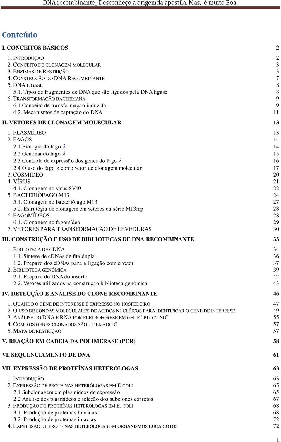 2 Genoma do fago 15 2.3 Controle de expreão do gene do fago 16 2.4 O uo do fago como vetor de clonagem molecular 17 3. COSMÍDEO 20 4. VÍRUS 21 4.1. Clonagem no víru SV40 22 5. BACTERIÓFAGO M13 24 5.1. Clonagem no bacteriófago M13 27 5.