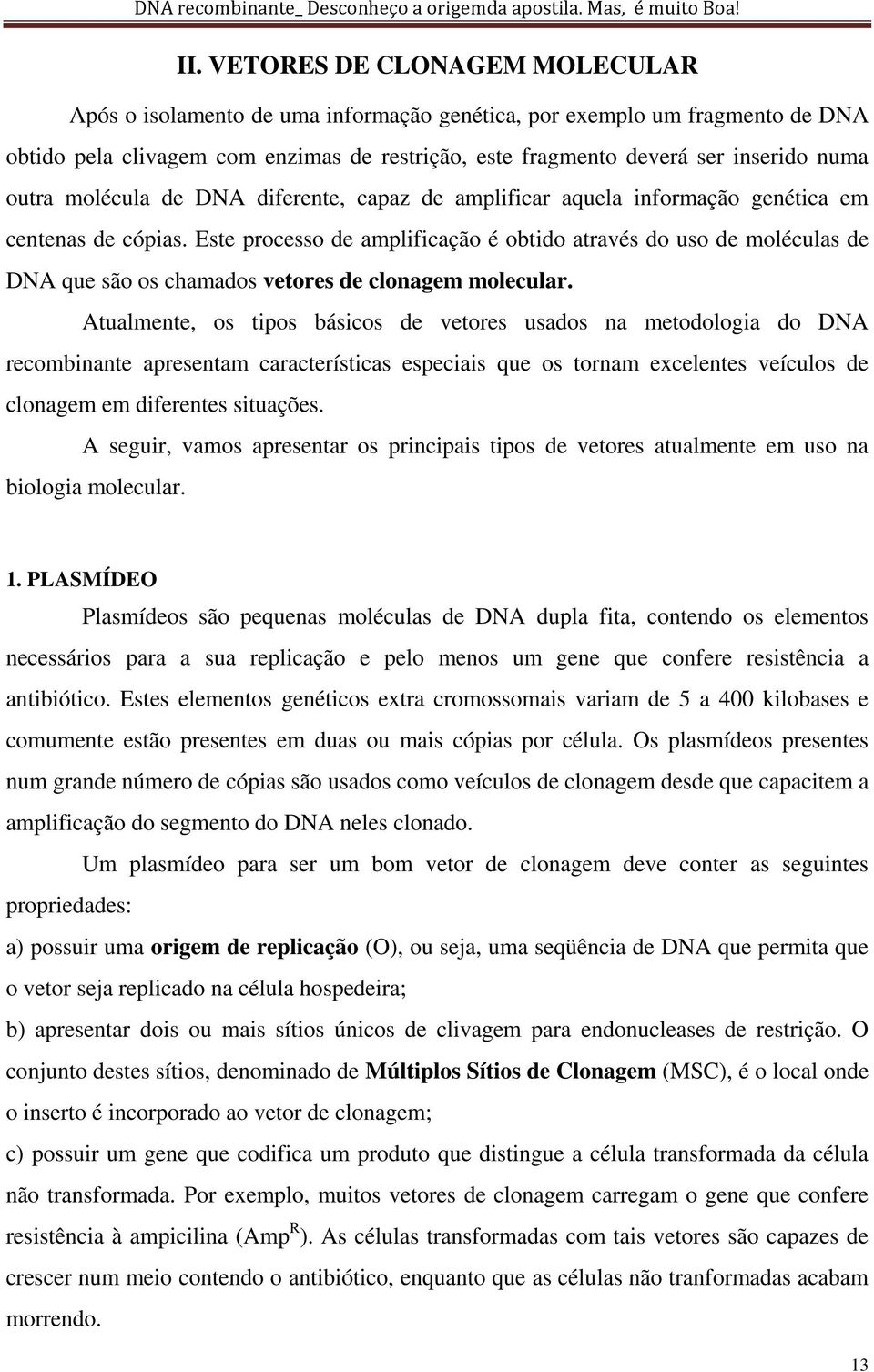 Ete proceo de amplificação é obtido atravé do uo de molécula de DNA que ão o chamado vetore de clonagem molecular.