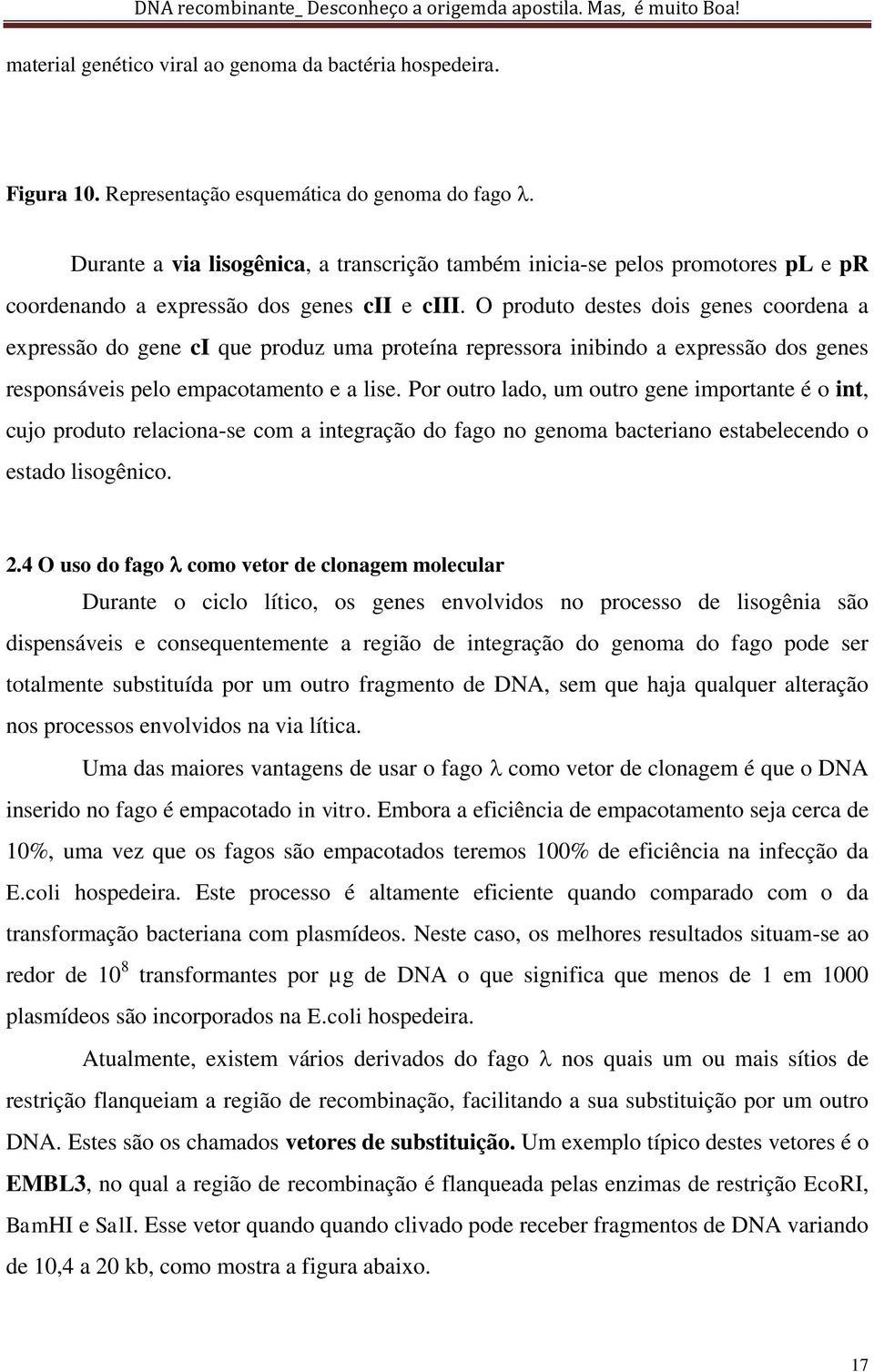 O produto dete doi gene coordena a expreão do gene ci que produz uma proteína repreora inibindo a expreão do gene reponávei pelo empacotamento e a lie.