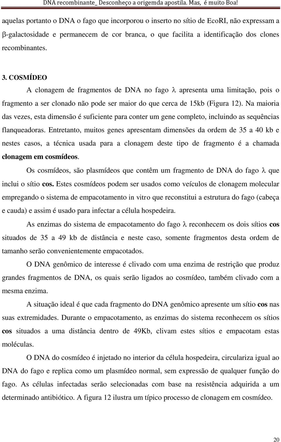 Na maioria da veze, eta dimenão é uficiente para conter um gene completo, incluindo a equência flanqueadora.