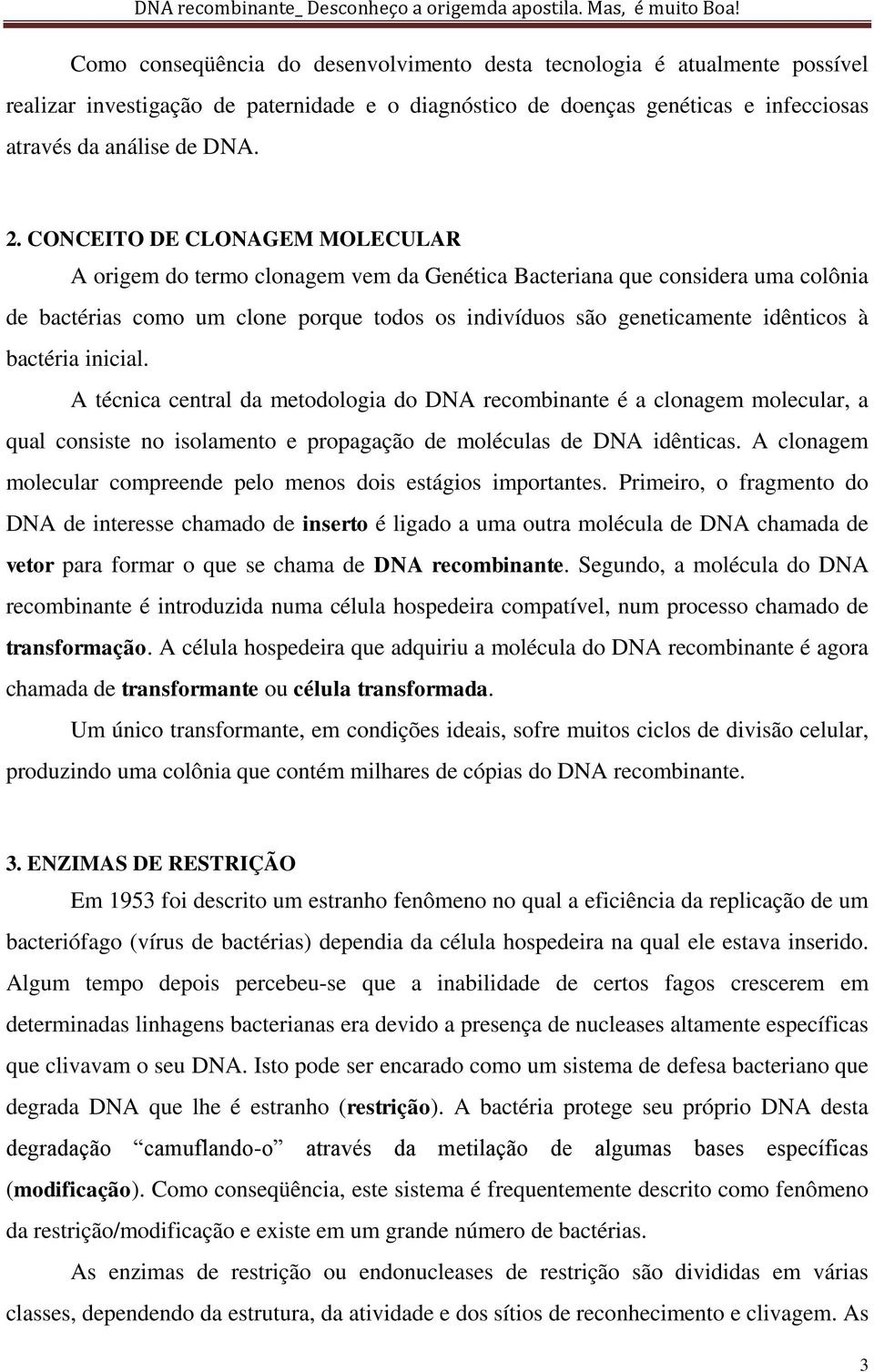 inicial. A técnica central da metodologia do DNA recombinante é a clonagem molecular, a qual conite no iolamento e propagação de molécula de DNA idêntica.