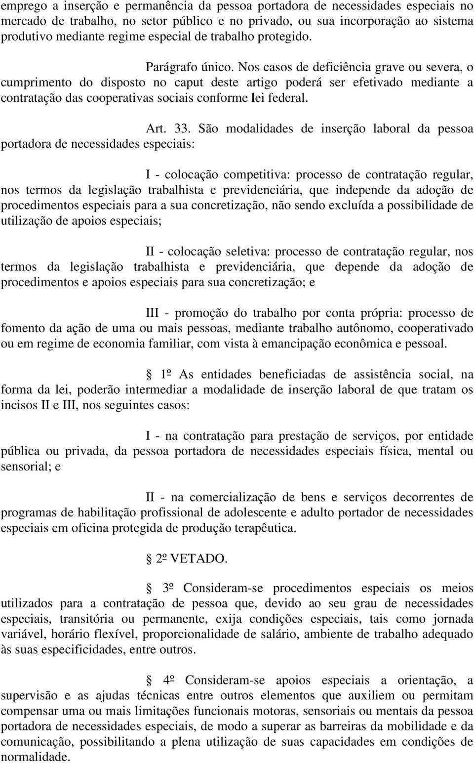 Nos casos de deficiência grave ou severa, o cumprimento do disposto no caput deste artigo poderá ser efetivado mediante a contratação das cooperativas sociais conforme lei federal. Art. 33.