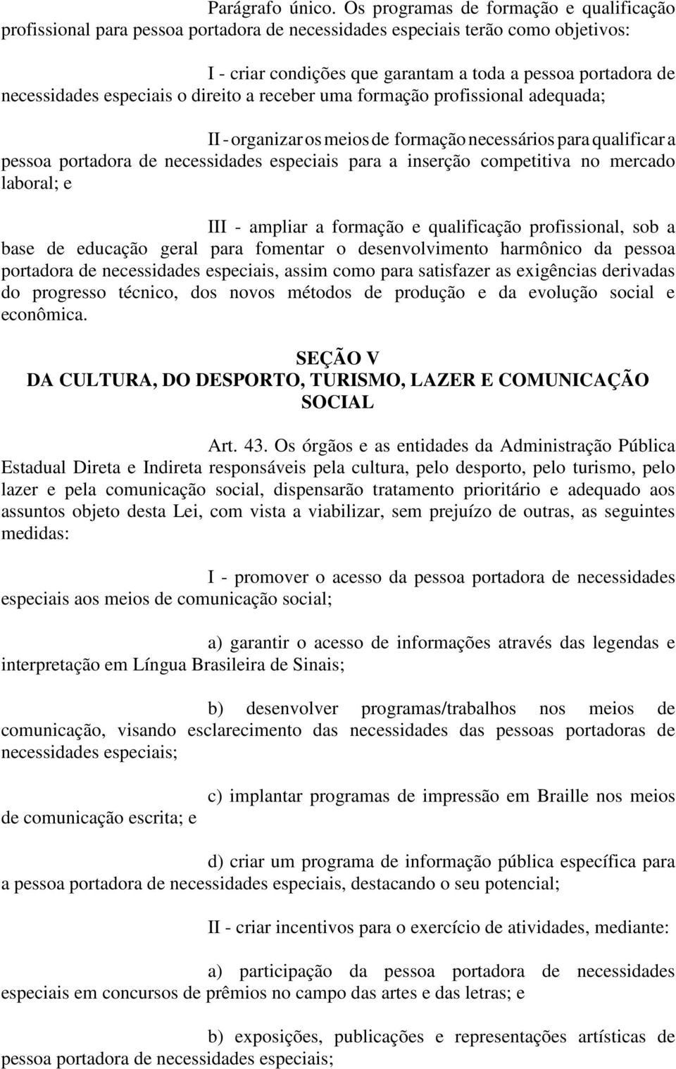 especiais o direito a receber uma formação profissional adequada; II - organizar os meios de formação necessários para qualificar a pessoa portadora de necessidades especiais para a inserção