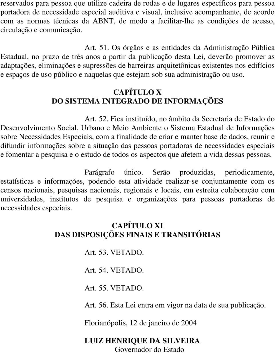 Os órgãos e as entidades da Administração Pública Estadual, no prazo de três anos a partir da publicação desta Lei, deverão promover as adaptações, eliminações e supressões de barreiras