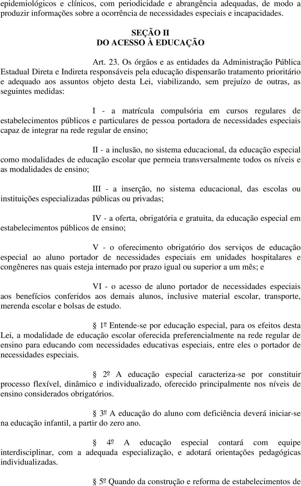 sem prejuízo de outras, as seguintes medidas: I - a matrícula compulsória em cursos regulares de estabelecimentos públicos e particulares de pessoa portadora de necessidades especiais capaz de