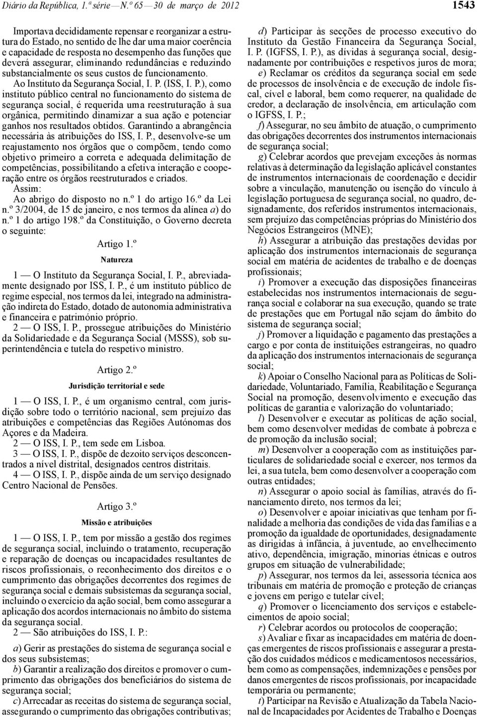 deverá assegurar, eliminando redundâncias e reduzindo substancialmente os seus custos de funcionamento. Ao Instituto da Segurança Social, I. P.