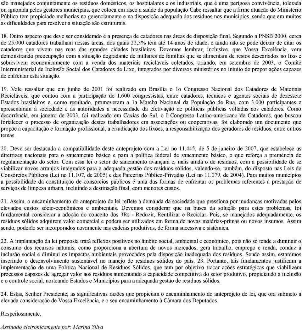 para resolver a situação são estruturais. 18. Outro aspecto que deve ser considerado é a presença de catadores nas áreas de disposição final. Segundo a PNSB 2000, cerca de 25.