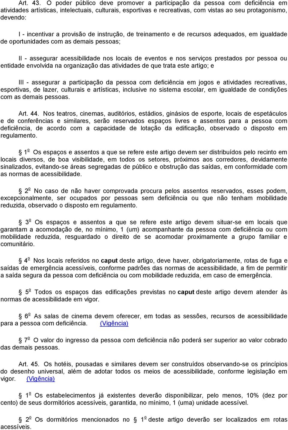 incentivar a provisão de instrução, de treinamento e de recursos adequados, em igualdade de oportunidades com as demais pessoas; II - assegurar acessibilidade nos locais de eventos e nos serviços