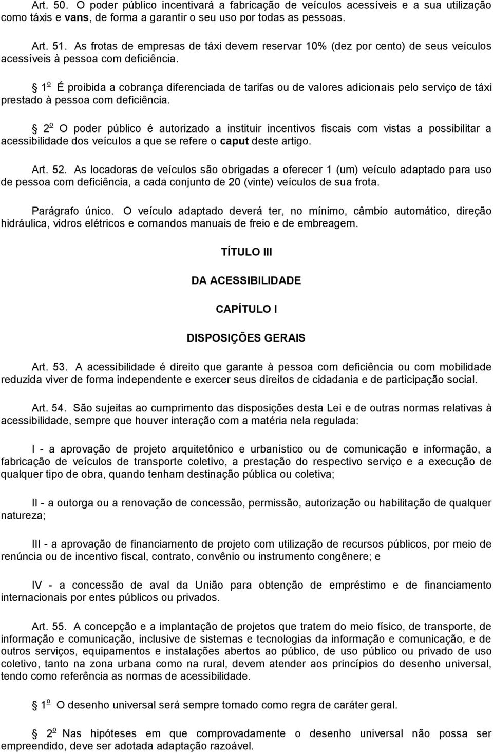 1 o É proibida a cobrança diferenciada de tarifas ou de valores adicionais pelo serviço de táxi prestado à pessoa com deficiência.