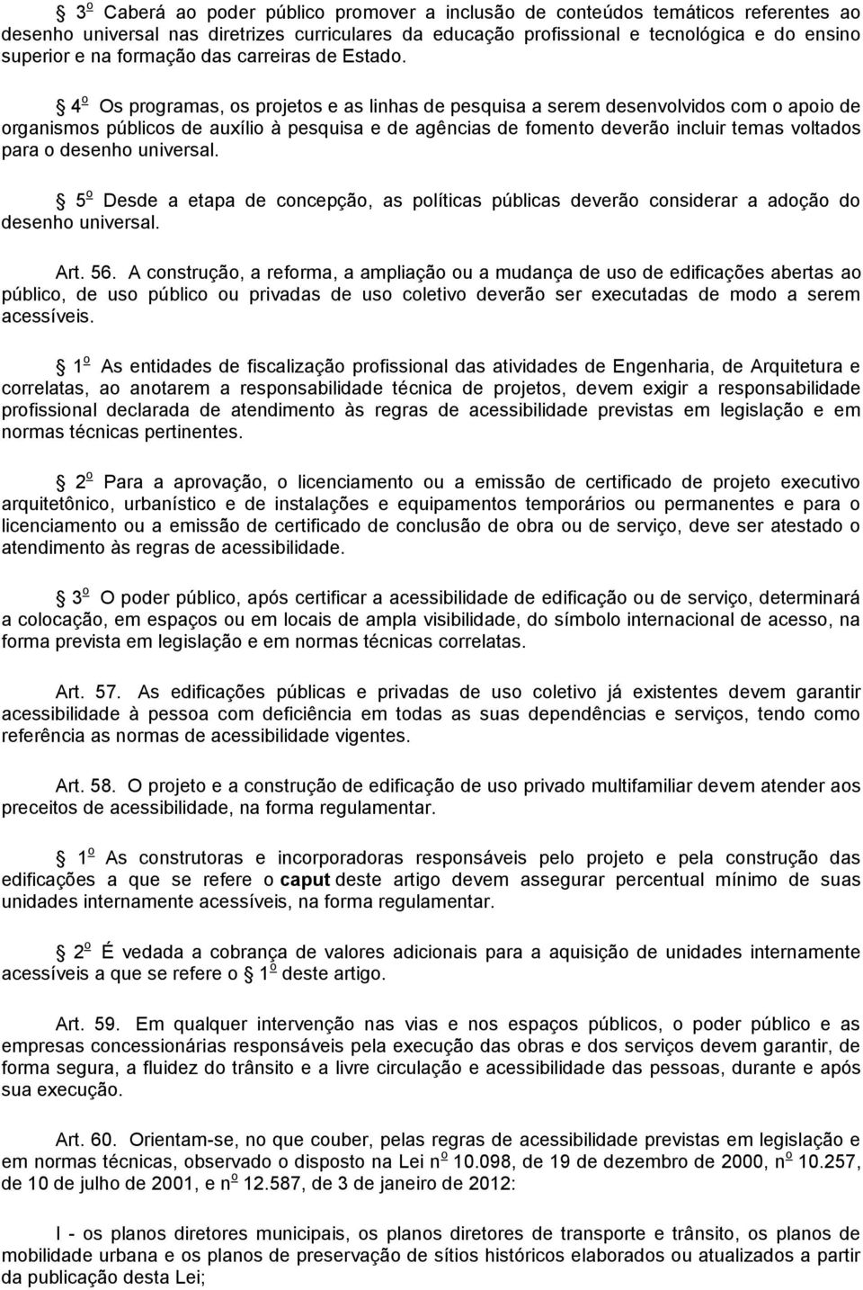 4 o Os programas, os projetos e as linhas de pesquisa a serem desenvolvidos com o apoio de organismos públicos de auxílio à pesquisa e de agências de fomento deverão incluir temas voltados para o