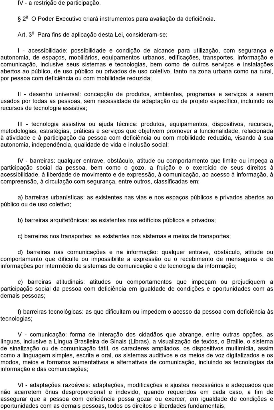 edificações, transportes, informação e comunicação, inclusive seus sistemas e tecnologias, bem como de outros serviços e instalações abertos ao público, de uso público ou privados de uso coletivo,