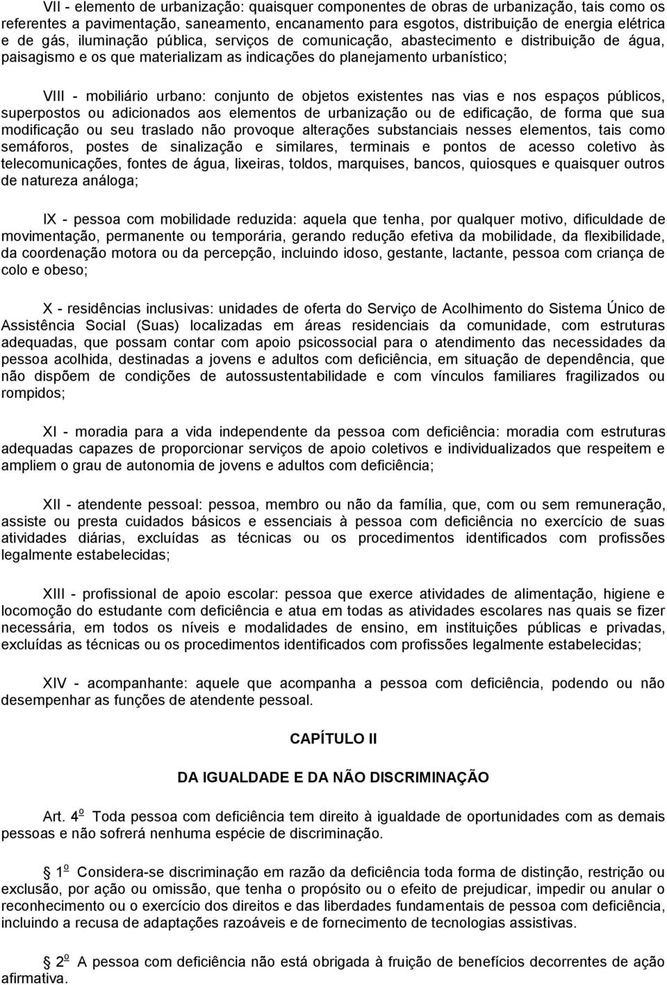 objetos existentes nas vias e nos espaços públicos, superpostos ou adicionados aos elementos de urbanização ou de edificação, de forma que sua modificação ou seu traslado não provoque alterações