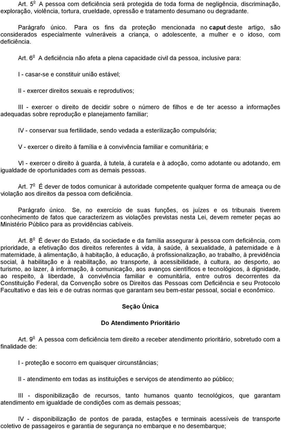 6 o A deficiência não afeta a plena capacidade civil da pessoa, inclusive para: I - casar-se e constituir união estável; II - exercer direitos sexuais e reprodutivos; III - exercer o direito de