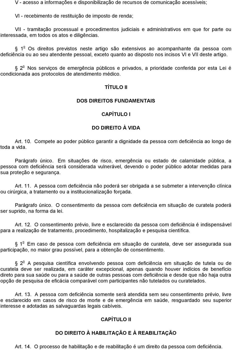 1 o Os direitos previstos neste artigo são extensivos ao acompanhante da pessoa com deficiência ou ao seu atendente pessoal, exceto quanto ao disposto nos incisos VI e VII deste artigo.