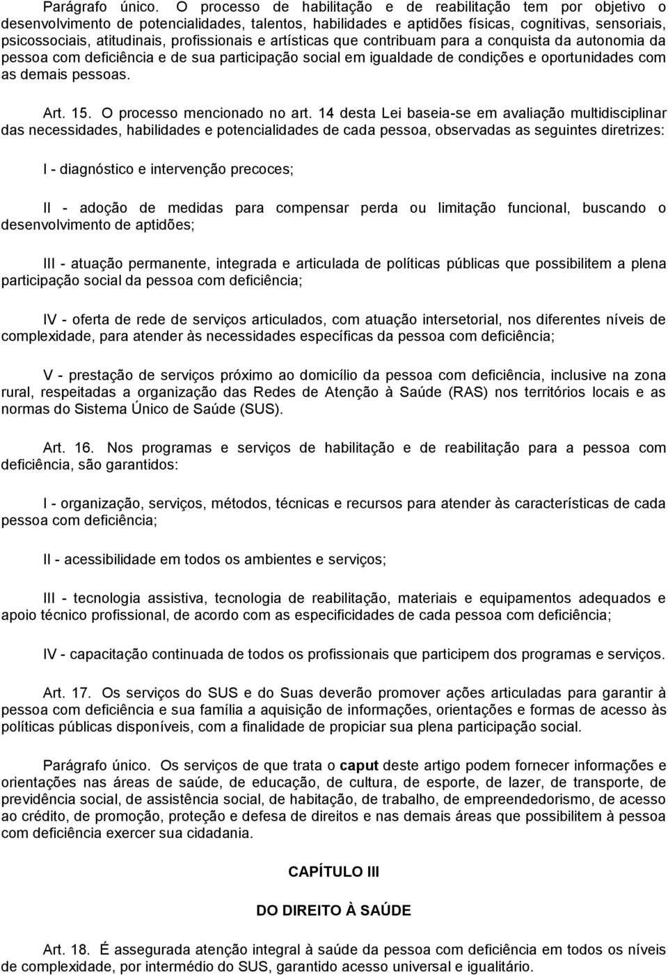 profissionais e artísticas que contribuam para a conquista da autonomia da pessoa com deficiência e de sua participação social em igualdade de condições e oportunidades com as demais pessoas. Art. 15.