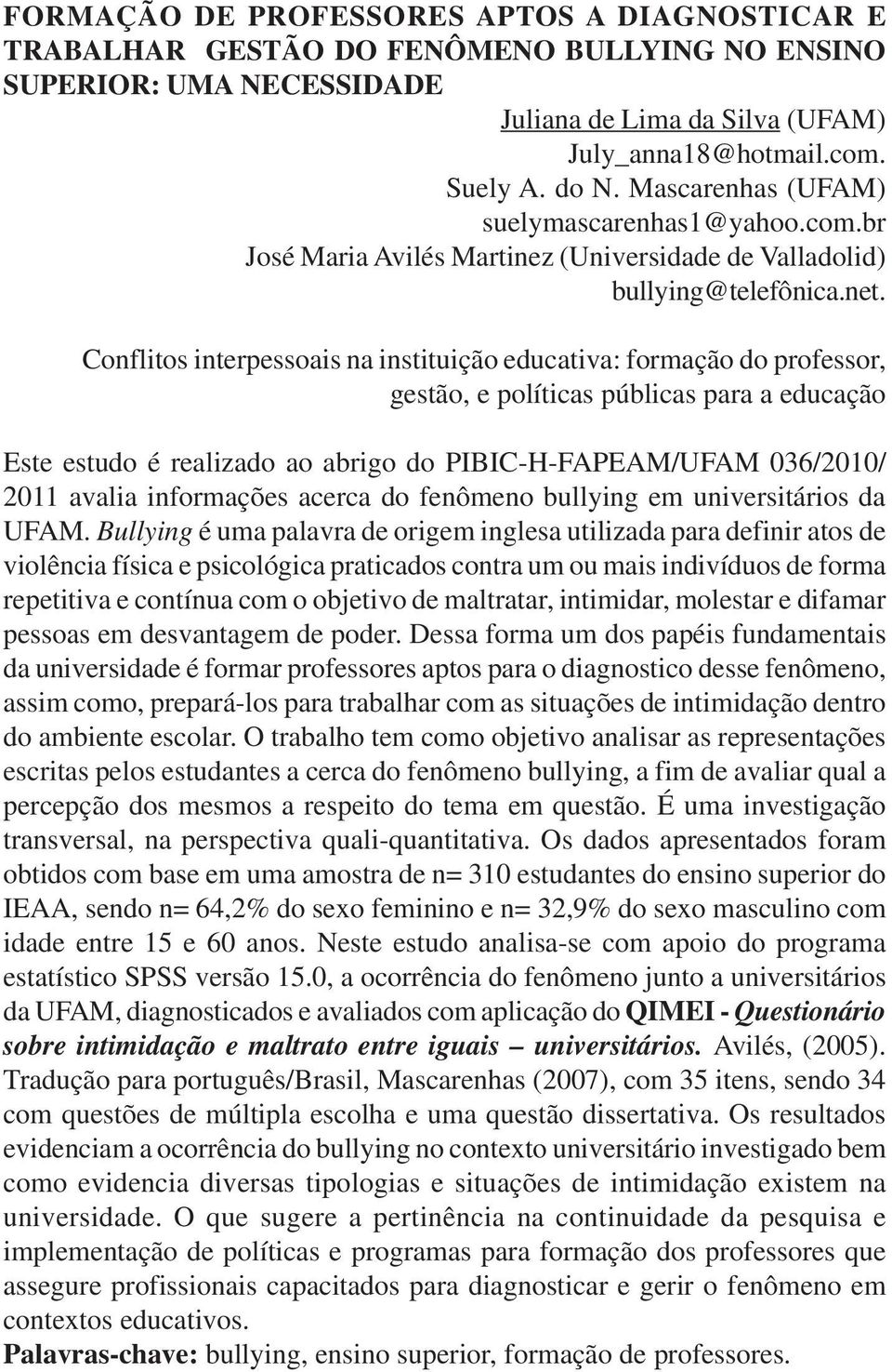 Conflitos interpessoais na instituição educativa: formação do professor, gestão, e políticas públicas para a educação Este estudo é realizado ao abrigo do PIBIC-H-FAPEAM/UFAM 036/2010/ 2011 avalia