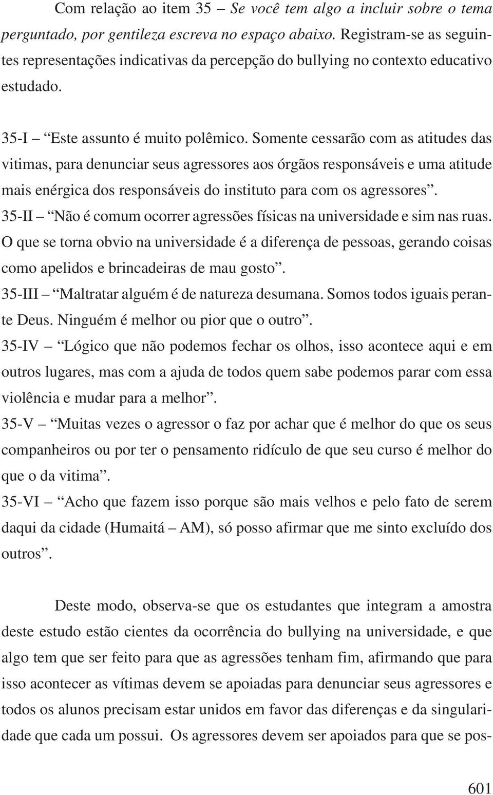 Somente cessarão com as atitudes das vitimas, para denunciar seus agressores aos órgãos responsáveis e uma atitude mais enérgica dos responsáveis do instituto para com os agressores.