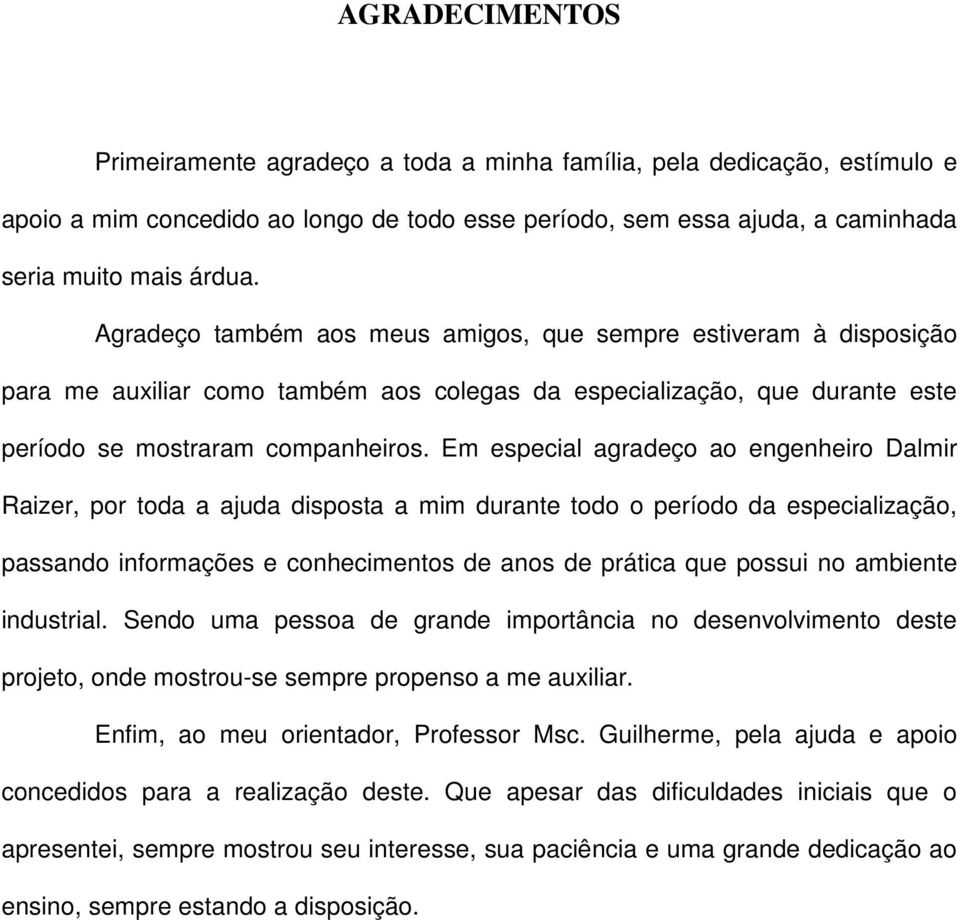 Em especial agradeço ao engenheiro Dalmir Raizer, por toda a ajuda disposta a mim durante todo o período da especialização, passando informações e conhecimentos de anos de prática que possui no