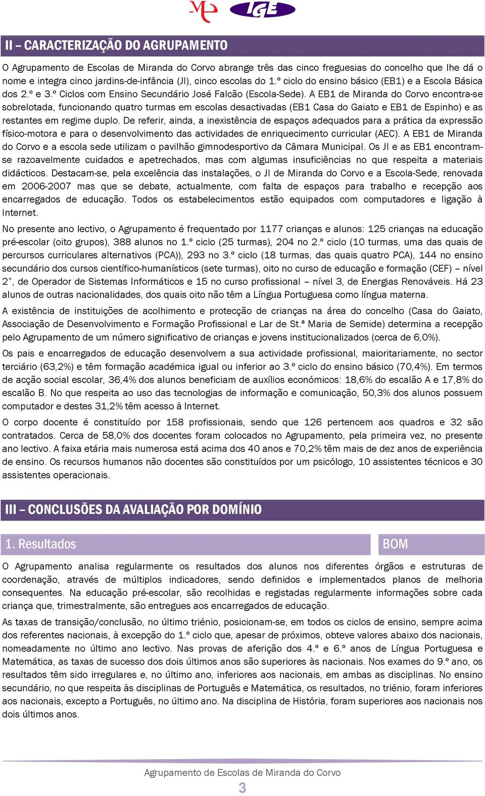 A EB1 de Miranda do Corvo encontra-se sobrelotada, funcionando quatro turmas em escolas desactivadas (EB1 Casa do Gaiato e EB1 de Espinho) e as restantes em regime duplo.