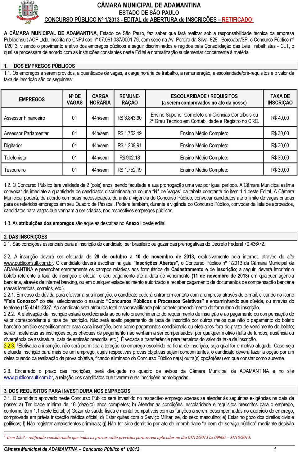 Pereira da Silva, 828 - Sorocaba/SP, o Concurso Público nº 1/2013, visando o provimento efetivo dos empregos públicos a seguir discriminados e regidos pela Consolidação das Leis Trabalhistas - CLT, o