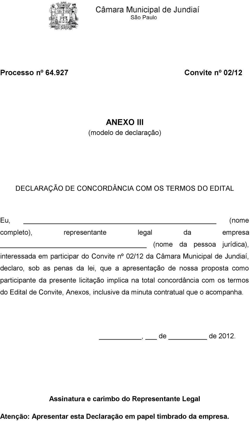 (nome da pessoa jurídica), interessada em participar do Convite nº 02/12 da Câmara Municipal de Jundiaí, declaro, sob as penas da lei, que a apresentação de