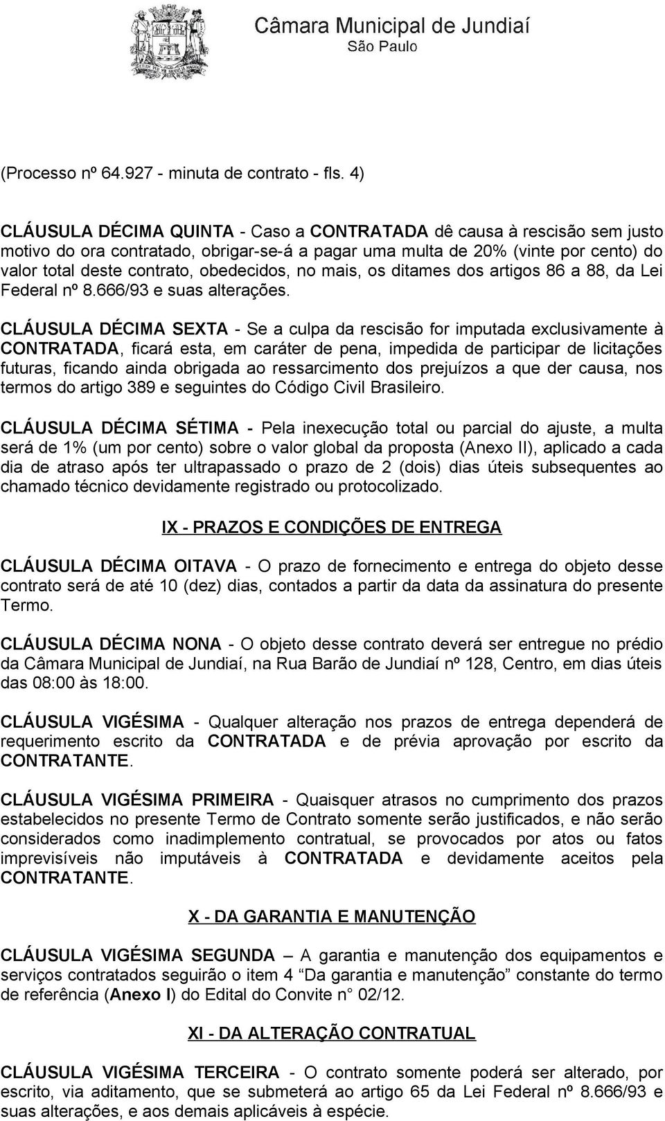 obedecidos, no mais, os ditames dos artigos 86 a 88, da Lei Federal nº 8.666/93 e suas alterações.