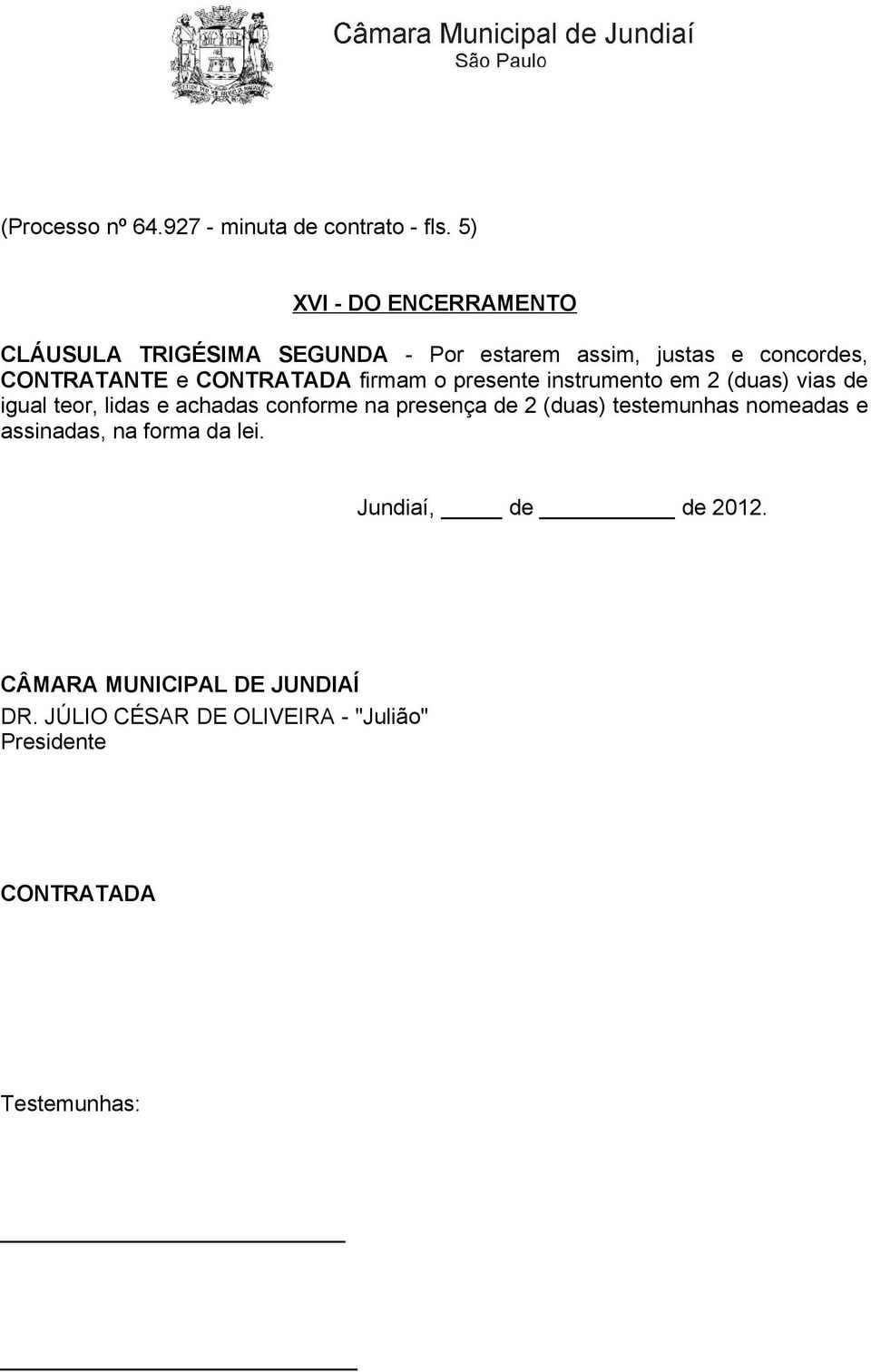 CONTRATADA firmam o presente instrumento em 2 (duas) vias de igual teor, lidas e achadas conforme na presença de