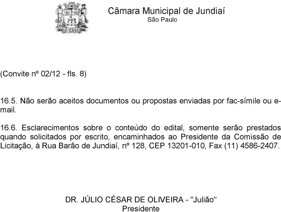 6. Esclarecimentos sobre o conteúdo do edital, somente serão prestados quando solicitados por