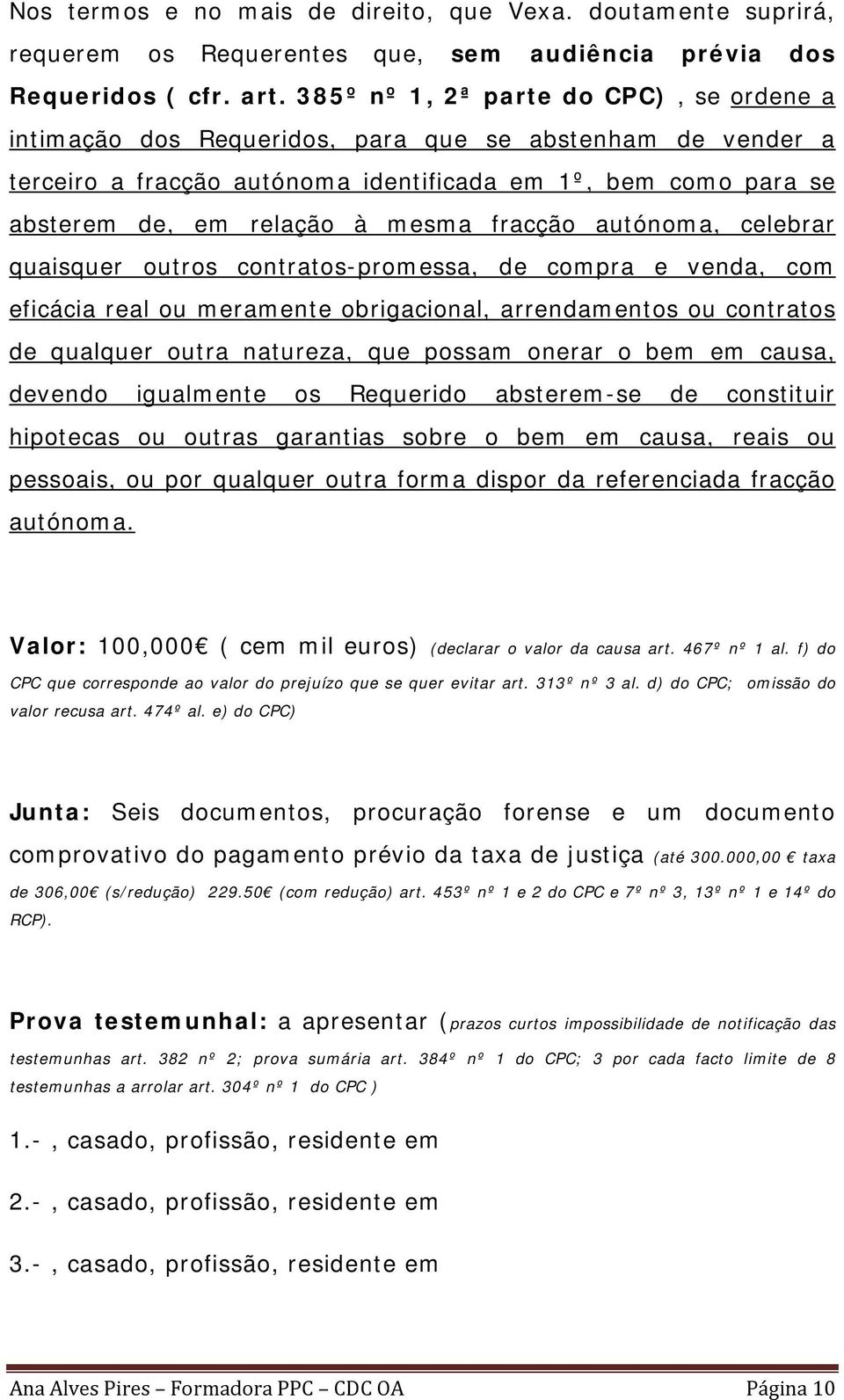 fracção autónoma, celebrar quaisquer outros contratos-promessa, de compra e venda, com eficácia real ou meramente obrigacional, arrendamentos ou contratos de qualquer outra natureza, que possam