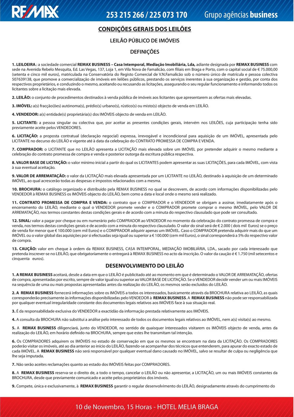 Las Vegas, 137, Loja 1, em Vila Nova de Famalicão, com filiais em Braga e Porto, com o capital social de 75.000,00 (setenta e cinco mil euros), matriculada na Conservatória do Registo Comercial de V.