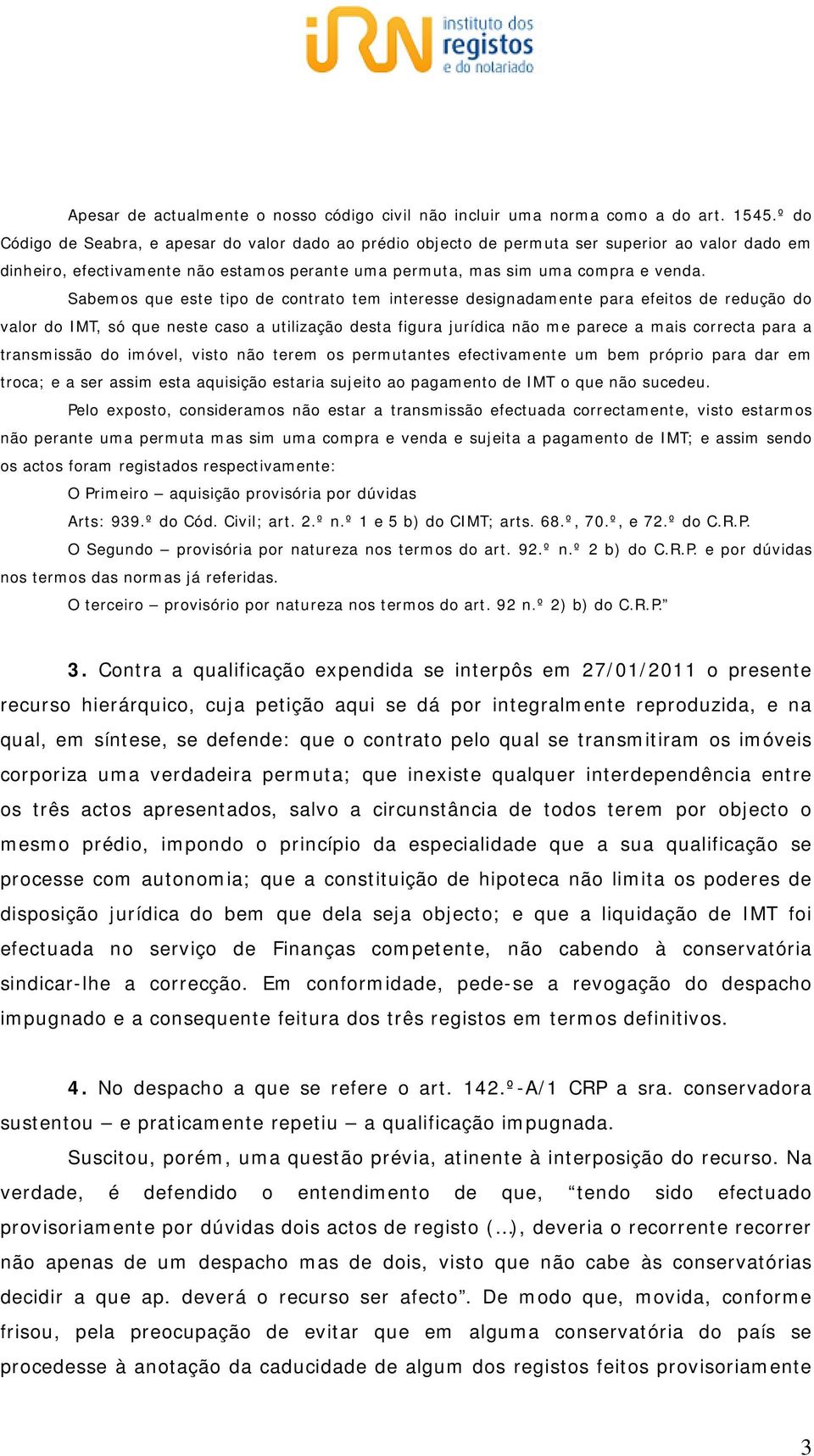 Sabemos que este tipo de contrato tem interesse designadamente para efeitos de redução do valor do IMT, só que neste caso a utilização desta figura jurídica não me parece a mais correcta para a