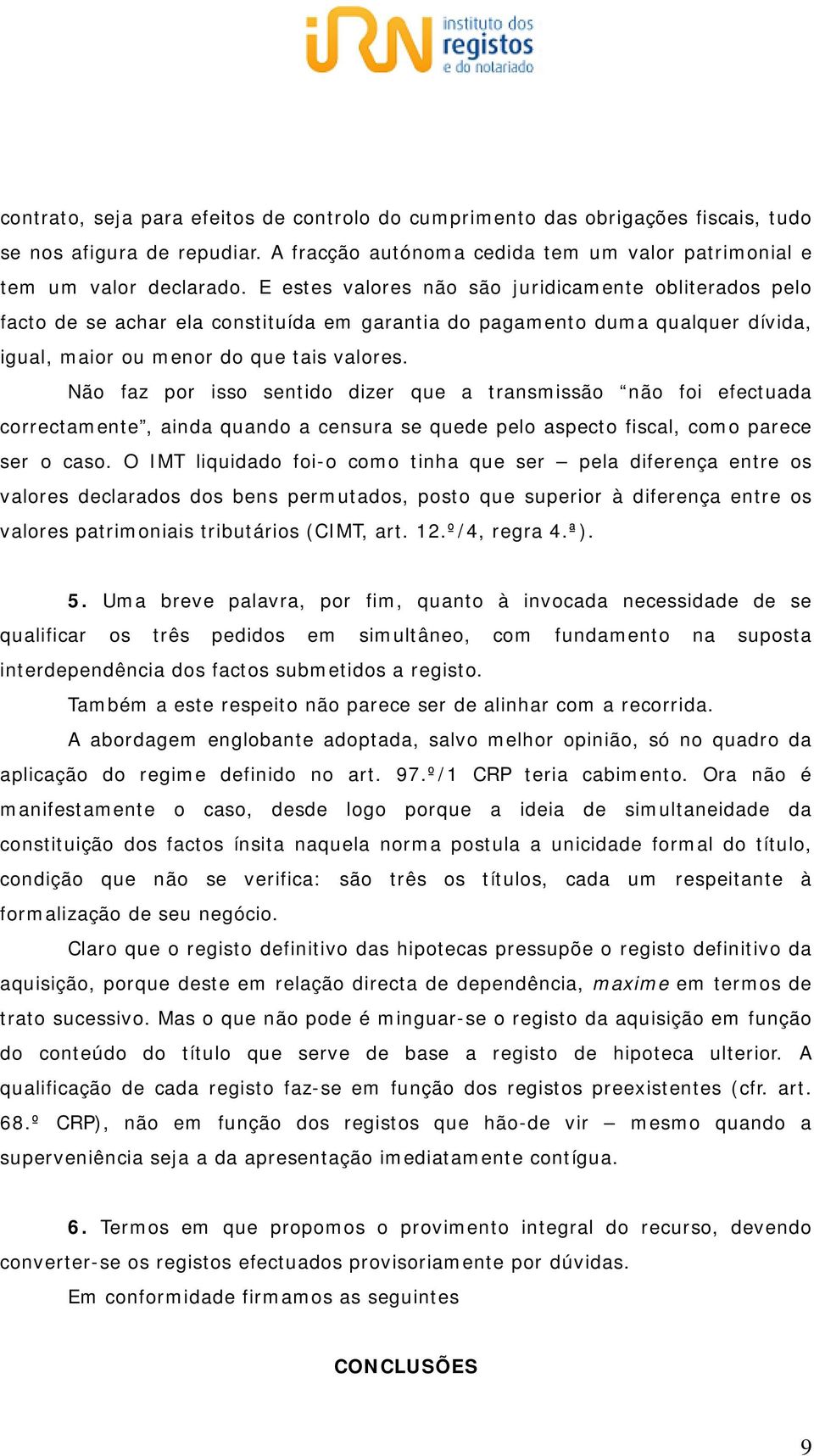 Não faz por isso sentido dizer que a transmissão não foi efectuada correctamente, ainda quando a censura se quede pelo aspecto fiscal, como parece ser o caso.