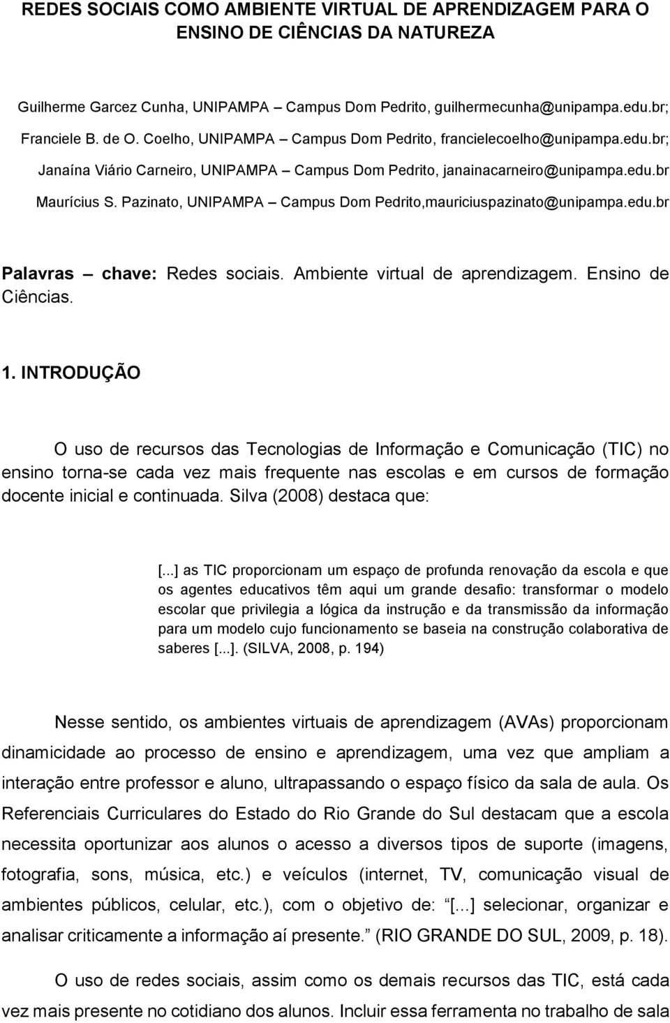 Pazinato, UNIPAMPA Campus Dom Pedrito,mauriciuspazinato@unipampa.edu.br Palavras chave: Redes sociais. Ambiente virtual de aprendizagem. Ensino de Ciências. 1.