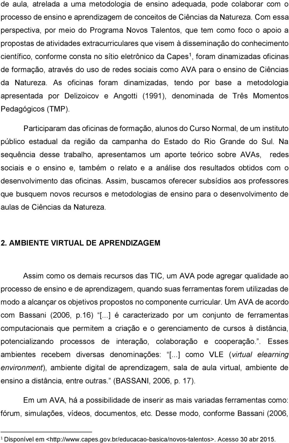 no sítio eletrônico da Capes 1, foram dinamizadas oficinas de formação, através do uso de redes sociais como AVA para o ensino de Ciências da Natureza.