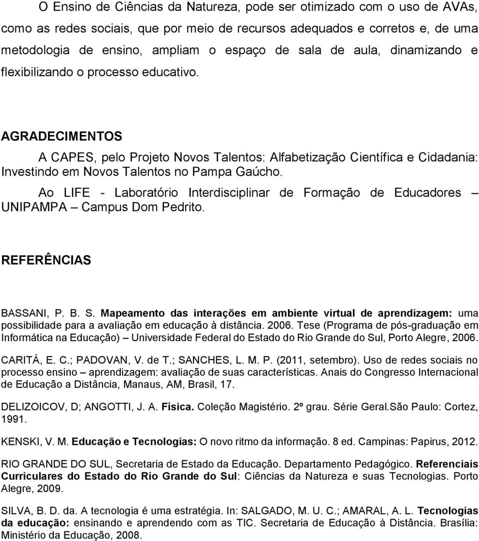 Ao LIFE - Laboratório Interdisciplinar de Formação de Educadores UNIPAMPA Campus Dom Pedrito. REFERÊNCIAS BASSANI, P. B. S.