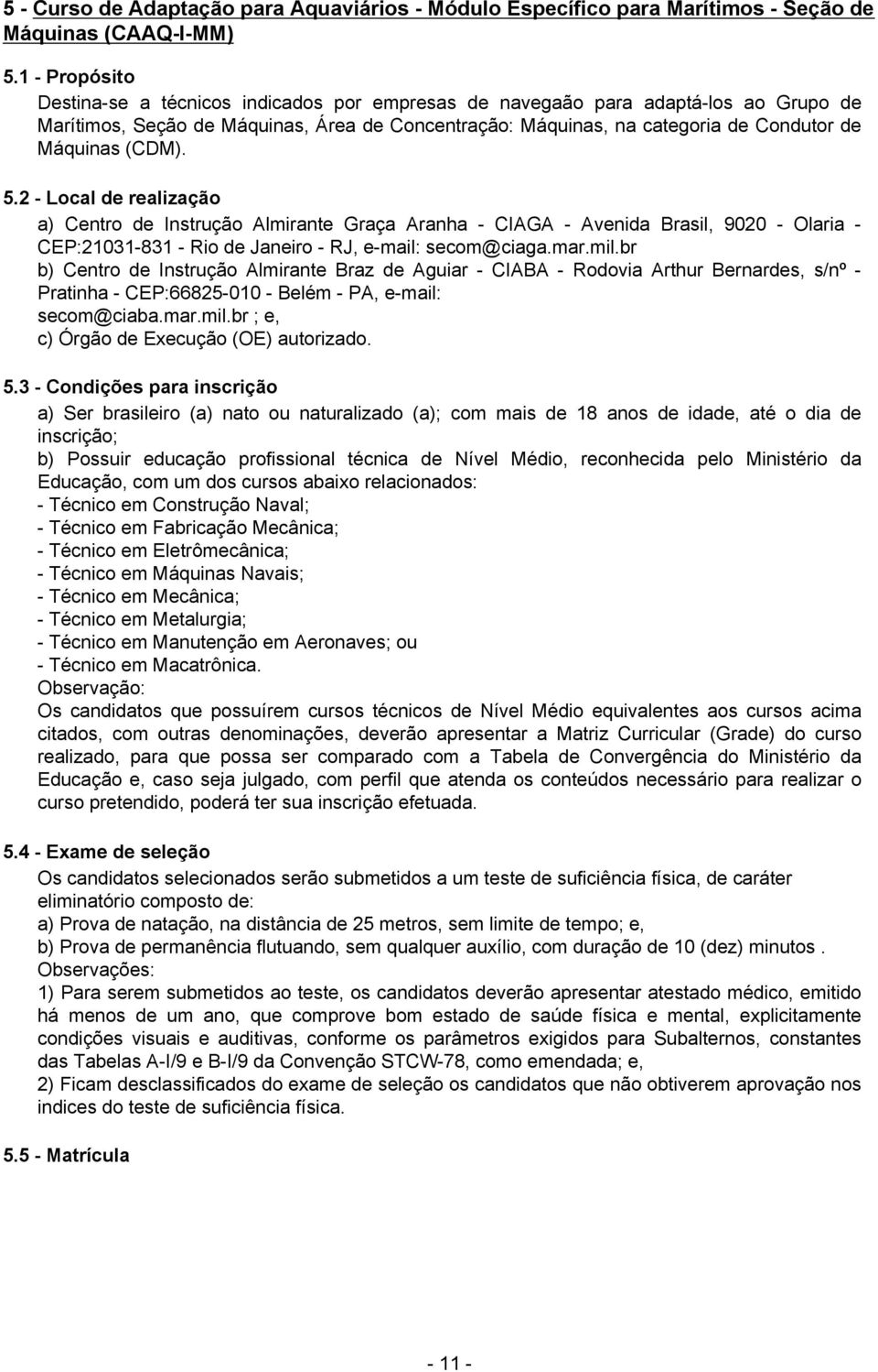 (CDM). 5.2 - Local de realização a) Centro de Instrução Almirante Graça Aranha - CIAGA - Avenida Brasil, 9020 - Olaria - CEP:21031-831 - Rio de Janeiro - RJ, e-mail: secom@ciaga.mar.mil.