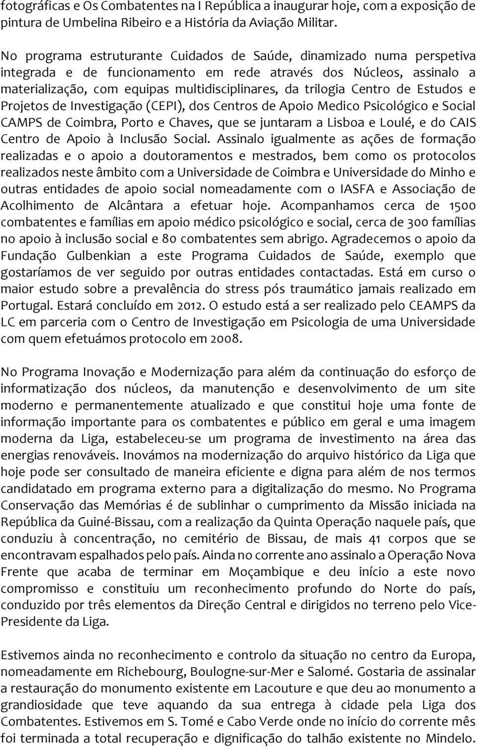 Centro de Estudos e Projetos de Investigação (CEPI), dos Centros de Apoio Medico Psicológico e Social CAMPS de Coimbra, Porto e Chaves, que se juntaram a Lisboa e Loulé, e do CAIS Centro de Apoio à