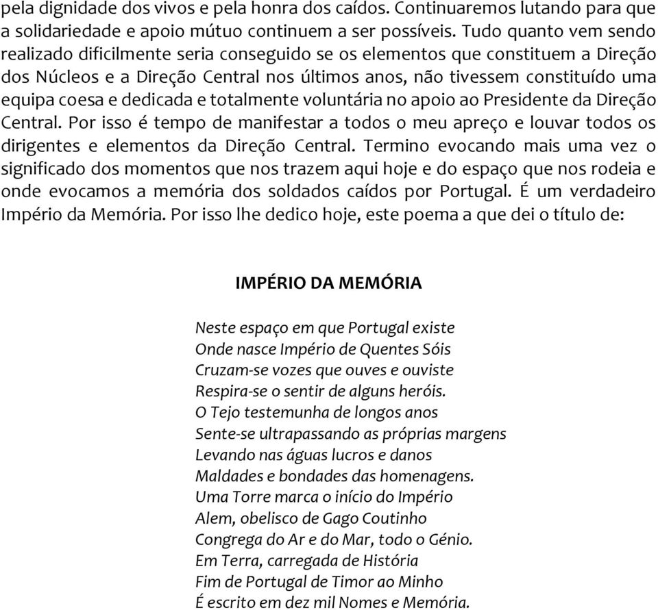 dedicada e totalmente voluntária no apoio ao Presidente da Direção Central. Por isso é tempo de manifestar a todos o meu apreço e louvar todos os dirigentes e elementos da Direção Central.