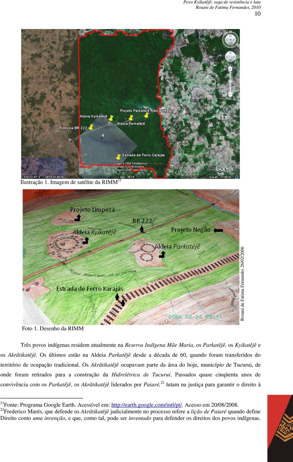 Os últimos estão na Aldeia Parkatêjê desde a década de 60, quando foram transferidos do território de ocupação tradicional.