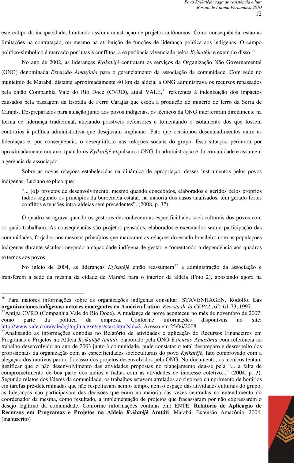 O campo político-simbólico é marcado por lutas e conflitos, a experiência vivenciada pelos Kyikatêjê é exemplo disso.