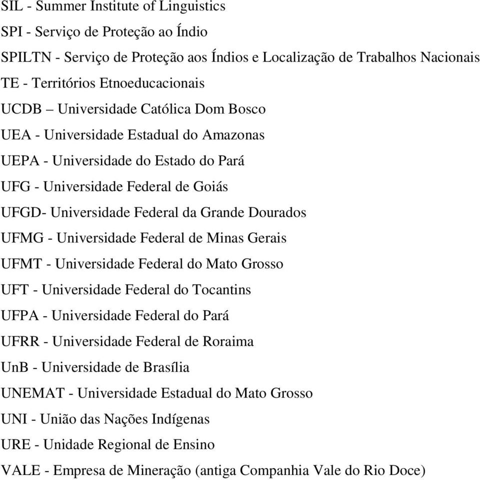 - Universidade Federal de Minas Gerais UFMT - Universidade Federal do Mato Grosso UFT - Universidade Federal do Tocantins UFPA - Universidade Federal do Pará UFRR - Universidade Federal de Roraima