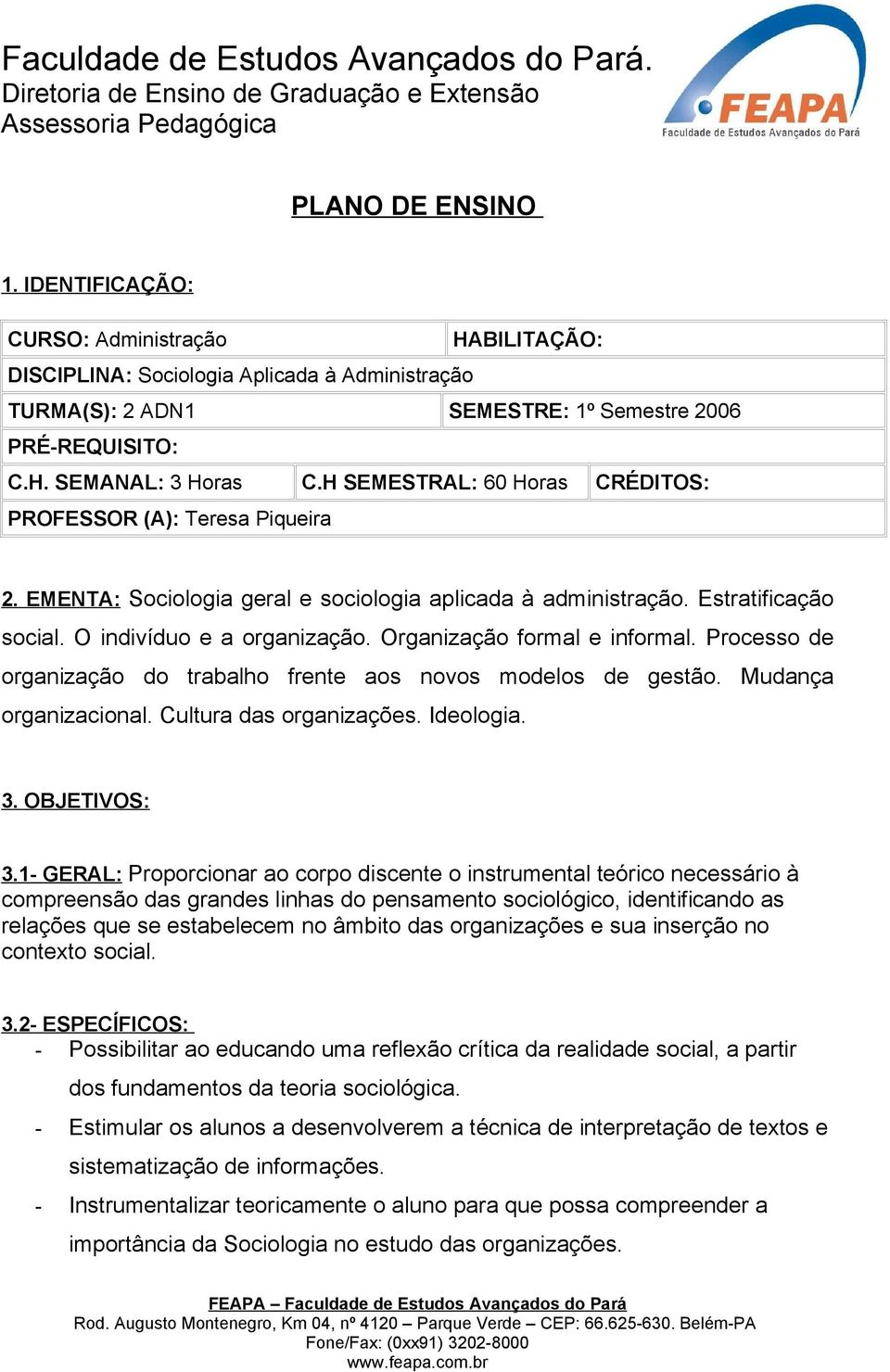 Organização formal e informal. Processo de organização do trabalho frente aos novos modelos de gestão. Mudança organizacional. Cultura das organizações. Ideologia. 3. OBJETIVOS: 3.