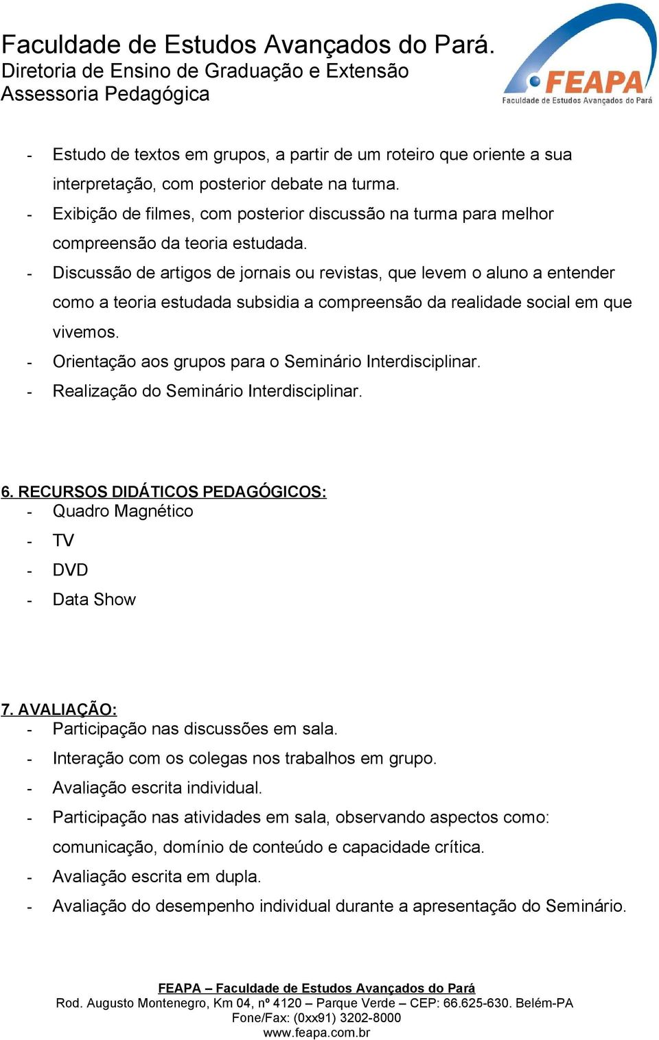 - Discussão de artigos de jornais ou revistas, que levem o aluno a entender como a teoria estudada subsidia a compreensão da realidade social em que vivemos.