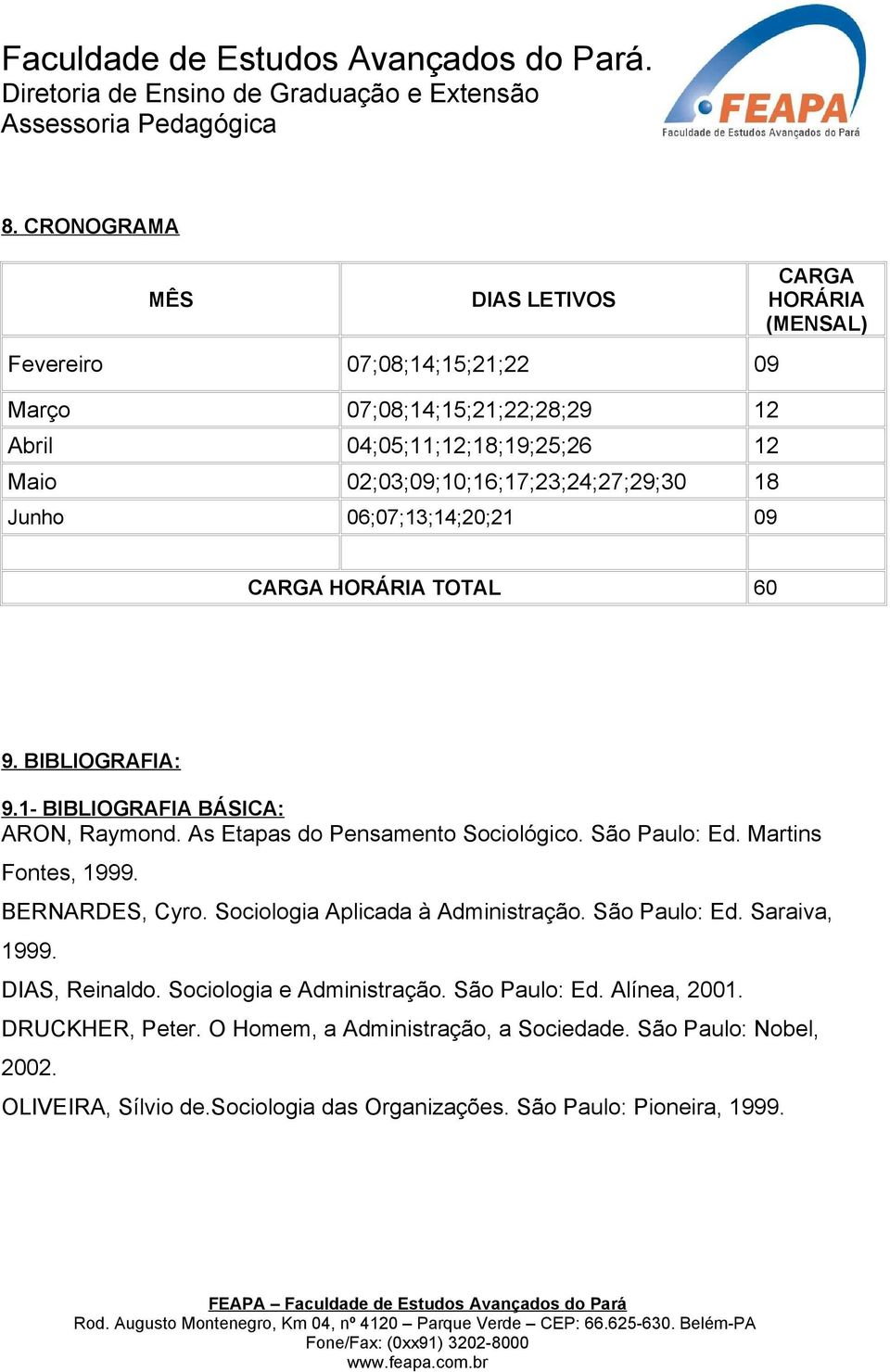 As Etapas do Pensamento Sociológico. São Paulo: Ed. Martins Fontes, 1999. BERNARDES, Cyro. Sociologia Aplicada à Administração. São Paulo: Ed. Saraiva, 1999.